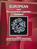 EU Pharmaceutical Legislation Handbook Volume 3 Advanced Therapy Medicinal Products, Strategic Information, Regulations on Gene and Cell Therapy (World Strategic and Business Information Library)