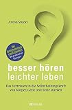 Besser hören – leichter leben: Das Vertrauen in die Selbstheilungskraft von Körper, Geist und Seele stärken. Der Vertiefungsband zum Erfolgstitel. Mit praktischen Übung