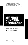 My First 100 Commands: Learning to Hack with Kali Linux: Master Ethical Hacking Techniques with Practical Command Line Skills (English Edition)