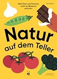 Natur auf dem Teller: Weil Pizza und Pommes nicht auf Bäumen w