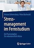 Stressmanagement im Fernstudium: Ein Praxisratgeber für nebenberuflich Ak