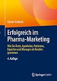 Erfolgreich im Pharma-Marketing: Wie Sie Ärzte, Apotheker, Patienten, Experten und Manager als Kunden gew