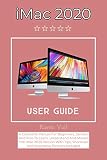 iMac 2020 User Guide: A Complete Manual For Beginners, Seniors, And Pros To Learn, Understand And Master The iMac 2020 Version With Tips, Shortcuts And Illustrative Pictures Included (English Edition)