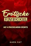Erotische Kurzgeschichten: Mit 4 prickelnden Storys - Das Buch mit Sexgeschichten ab 18 unzensiert für Frauen und Männer, mit Leseprobe auf Deutsch, tabulos offen - Erotische Literatur inkl. Bondag