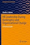 HR Leadership During Bankruptcy and Organizational Change: A Practical Guide (Management for Professionals)