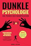 DUNKLE PSYCHOLOGIE: DIE POWER DER MANIPULATION -3 BÜCHER IN 1: Konditionierung, Überzeugung und Kontrolle: die geheimen Schlüssel, um menschliche Beziehungen zum eigenen Vorteil zu manip