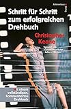 Schritt für Schritt zum erfolgreichen Drehbuch: Mit einem vollständigen, kommentierten Drehb