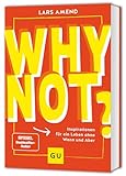 Why not?: Inspirationen für ein Leben ohne Wenn und Ab