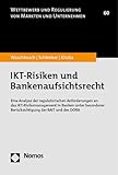 IKT-Risiken und Bankenaufsichtsrecht: Eine Analyse der regulatorischen Anforderungen an das IKT-Risikomanagement in Banken unter besonderer ... und Regulierung von Märkten und Unternehmen)