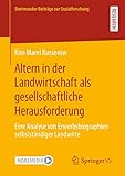 Altern in der Landwirtschaft als gesellschaftliche Herausforderung: Eine Analyse von Erwerbsbiographien selbstständiger Landwirte (Dortmunder Beiträge zur Sozialforschung)