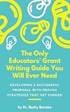 The Only Educators’ Grant Writing Guide You Will Ever Need: Developing A Successful Proposal With Proven Strategies That Get Funded (English Edition)