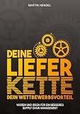 Deine Lieferkette - Dein Wettbewerbsvorteil: Praxiswissen und Ideen für ein besseres Supply Chain Manag