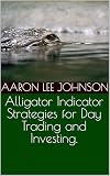 Alligator Indicator Strategies for Day Trading and Investing. (English Edition)