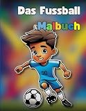 Das Fussball Malbuch: schöne und lustige Ausmalbilder für Kinder, für jeden kleinen Fussballfan die perfekte Möglichkeit für Kinder sich kreativ und künstlerisch auszudrück