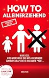How to alleinerziehend: Geschenk für alleinerziehende Papas & Mamas | Ratgeber für alleinerziehende Eltern die nach der Trennung Orientierung