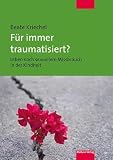 Für immer traumatisiert? Leben nach sexuellem Missbrauch in der Kindheit. Erfahrungsb