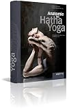 Anatomie des Hatha Yoga: Das Standardwerk- Ein Handbuch für Schüler, Lehrer und Prak