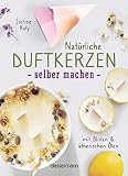 Natürliche Duftkerzen selber machen - mit Blüten & ätherischen Ölen: 12 Raumdüfte - 100 % biologisch aus veganem Wachs und Bienenwachs, Baumwolle und H