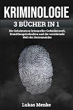 KRIMINOLOGIE: Die Geheimnisse krimineller Gedankenwelt, Ermittlungstechniken und die verstörende Welt der Serienmö