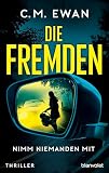 Die Fremden - Nimm niemanden mit: Thriller - Der neue packende Locked-Room-Thriller von SPIEGEL-Bestsellerautor C.M. Ew