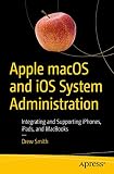 Apple macOS and iOS System Administration: Integrating and Supporting iPhones, iPads, and MacBook
