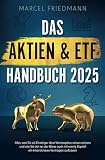 Das Aktien & ETF Handbuch 2025: Alles, was Sie als Einsteiger über Wertpapiere wissen müssen und wie Sie sich an der Börse auch mit wenig Kapital ein krisensicheres Vermögen aufb