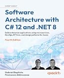 Software Architecture with C# 12 and .NET 8: Build enterprise applications using microservices, DevOps, EF Core, and design p