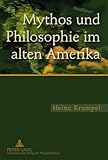 Mythos und Philosophie im alten Amerika: Eine Untersuchung zur ideengeschichtlichen und aktuellen Bedeutung des mythologischen und philosophischen Denkens im mesoamerik