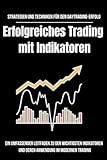 Strategien und Techniken für den Daytrading-Erfolg: Erfolgreiches Trading mit Indikatoren: Ein umfassender Leitfaden zu den wichtigsten Indikatoren und deren Anwendung im modernen Trading