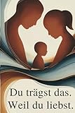 Du trägst das. Weil du liebst.: Mental Load verstehen, Alltagsstress entwirren - artgerecht leben als alleinerziehende Mama oder Pap