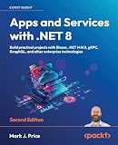 Apps and Services with .NET 8: Build practical projects with Blazor, .NET MAUI, gRPC, GraphQL, and other enterprise technolog