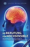 Die Berufung für Hochsensible: Wie feinfühlige Menschen besser loslassen, ihr Urvertrauen stärken und berufliche Erfüllung finden können.: Die Gratwanderung zwischen Genialität und Zusammenb