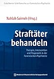 Straftäter behandeln: Therapie, Intervention und Prognostik in der Forensischen Psychiatrie (Eickelborner Schriftenreihe)