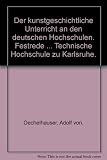 Der kunstgeschichtliche Unterricht an den deutschen Hochschulen. Festrede ... Technische H