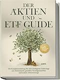 Der Aktien und ETF Guide: Die Komplettanleitung für eine intelligente Geldanlage am Aktienmarkt, gezielten Vermögensaufbau und sichere Altersvorsorge - inkl. Workbook und Daytrading Anleitung