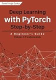 Deep Learning with PyTorch Step-by-Step: A Beginner's Guide: Volume I: F
