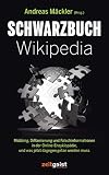 Schwarzbuch Wikipedia: Mobbing, Diffamierung und Falschinformation in der Online-Enzyklopädie und was jetzt dagegen getan werden muss: Mobbing, ... und was jetzt dagegen getan w