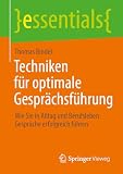 Techniken für optimale Gesprächsführung: Wie Sie in Alltag und Berufsleben Gespräche erfolgreich führen (essentials)