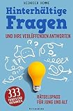 Hinterhältige Fragen und ihre verblüffenden Antworten: Das große Buch der Rätsel und Knobelein: 333 Fragen und überraschende Antworten. Rätselspaß für jung