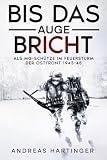 Bis das Auge bricht: Als MG-Schütze im Feuersturm der Ostfront 1943-45