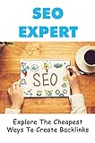 SEO Expert: Explore The Cheapest Ways To Create Backlinks (English Edition)