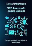 SEO Avanzado desde Básico: Una guía estratégica para mejorar el ranking web en 2024 (Spanish Edition)