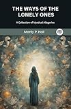 The Ways of the Lonely Ones: A Collection of Mystical Allegories (English Edition)