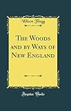 The Woods and by Ways of New England (Classic Reprint)