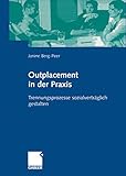 Outplacement in der Praxis. Trennungsprozesse sozialverträglich g