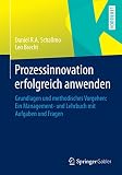 Prozessinnovation erfolgreich anwenden: Grundlagen und methodisches Vorgehen: Ein Management- und Lehrbuch mit Aufgaben und Frag