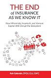 The End of Insurance As We Know It: How Millennials, Insurtech, and Venture Capital Will Disrupt the Ecosystem (English Edition)