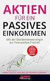 Aktien für ein passives Einkommen: Mit der Dividendenstrategie zur finanziellen Freiheit + die 10 besten Dividenden Aktien für Börsen-Einsteiger (Geldanlage, Immobilien und Aktien für Einsteiger)