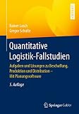 Quantitative Logistik-Fallstudien: Aufgaben und Lösungen zu Beschaffung, Produktion und Distribution – Mit Planungssoftw
