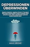 Depressionen überwinden: Negative Gedanken, negatives Denken & Traurigkeit überwinden Selbstzweifel & Ängste loswerden Keine schlechte Laune, dafür Lebensfreude & glücklich werden Selbsthilfe B
